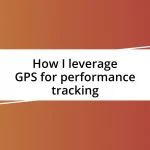 How I leverage GPS for performance tracking