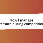 How I manage pressure during competitions