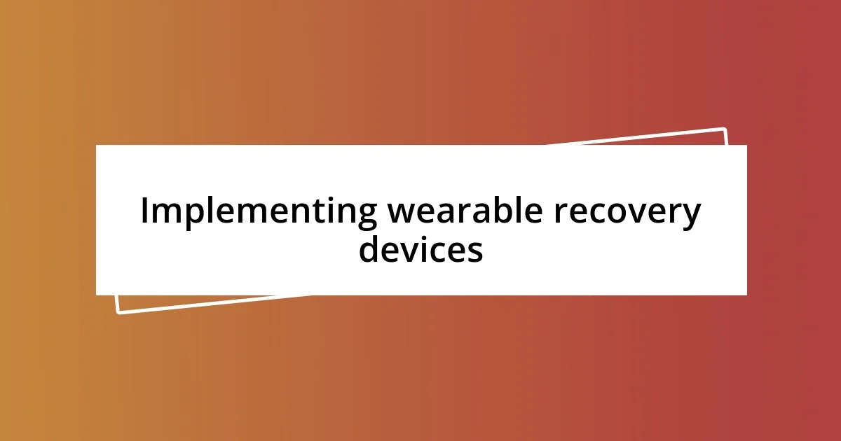 Implementing wearable recovery devices