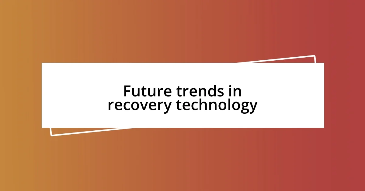 Future trends in recovery technology