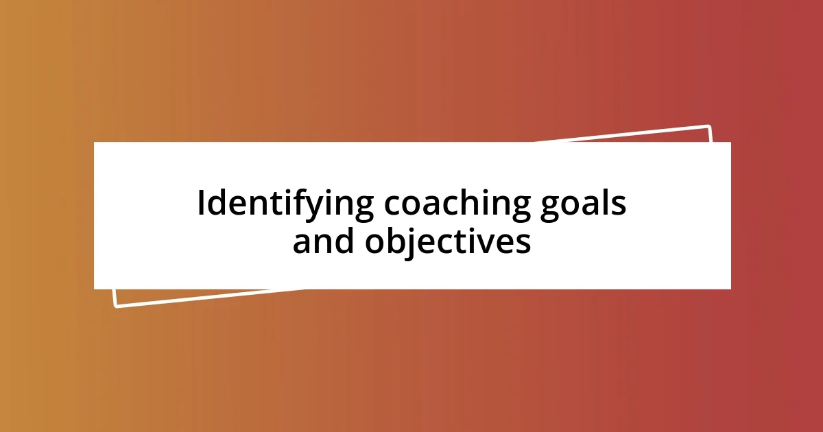 Identifying coaching goals and objectives