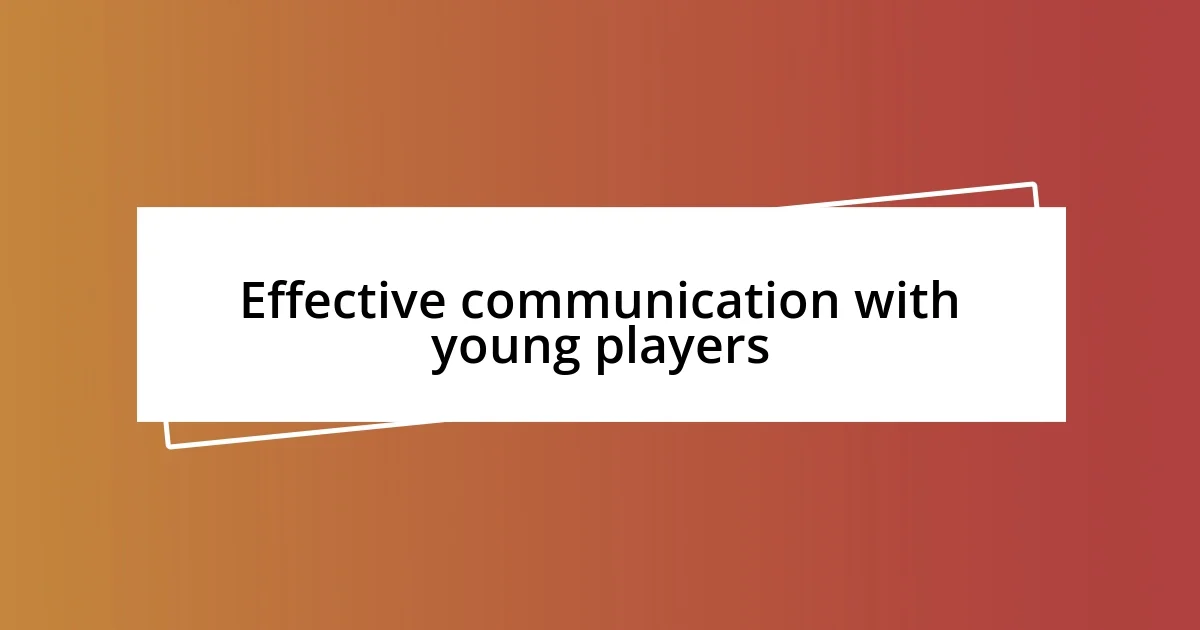 Effective communication with young players