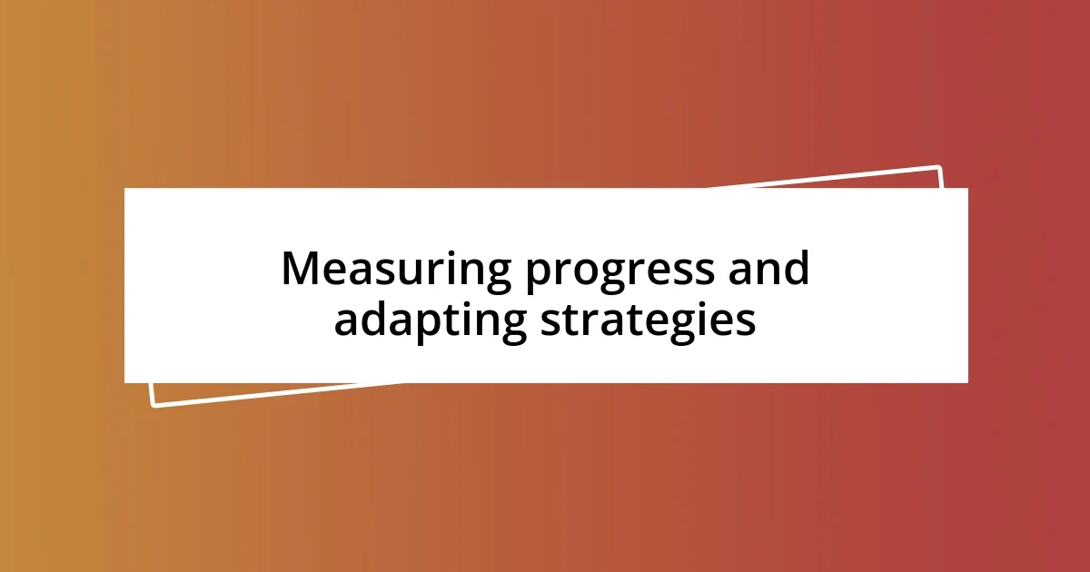 Measuring progress and adapting strategies