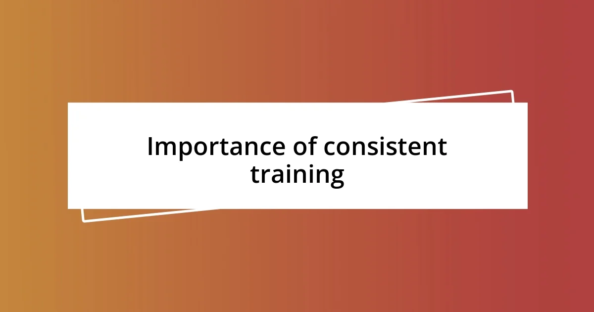 Importance of consistent training