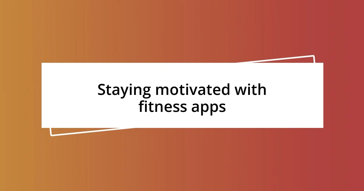 Staying motivated with fitness apps